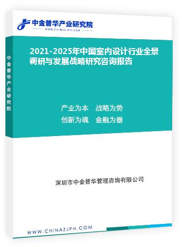 2021-2025年中國室內(nèi)設計行業(yè)全景調(diào)研與發(fā)展戰(zhàn)略研究咨詢報告