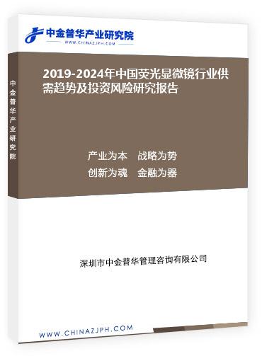 2019-2024年中國熒光顯微鏡行業(yè)供需趨勢及投資風(fēng)險(xiǎn)研究報(bào)告