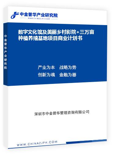 數(shù)字文化館及美麗鄉(xiāng)村影院+三萬畝種植養(yǎng)殖基地項(xiàng)目商業(yè)計劃書